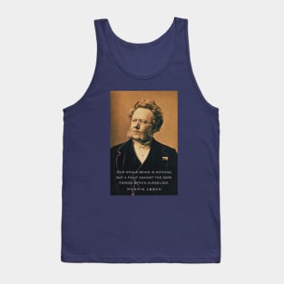 Henrik Ibsen portrait and quote: Our whole being is nothing but a fight against the dark forces within ourselves. Tank Top